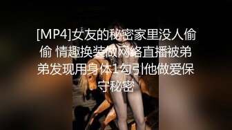 [MP4]女友的秘密家里没人偷偷 情趣换装做网络直播被弟弟发现用身体1勾引他做爱保守秘密