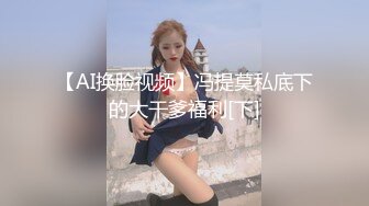 【AI换脸视频】冯提莫私底下的大干爹福利[下]