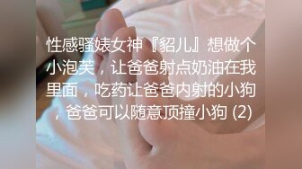 性感骚婊女神『貂儿』想做个小泡芙，让爸爸射点奶油在我里面，吃药让爸爸内射的小狗，爸爸可以随意顶撞小狗 (2)