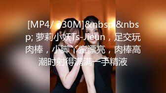 [MP4/ 330M]&nbsp;&nbsp; 萝莉小妖Ts-Jieun，足交玩肉棒，小脚丫蛮漂亮，肉棒高潮时射得满满一手精液