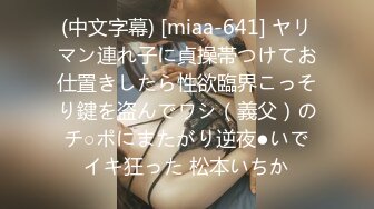 (中文字幕) [miaa-641] ヤリマン連れ子に貞操帯つけてお仕置きしたら性欲臨界こっそり鍵を盗んでワシ（義父）のチ○ポにまたがり逆夜●いでイキ狂った 松本いちか