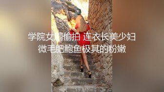 学院女厕偷拍 连衣长美少妇微毛肥鲍鱼极其的粉嫩