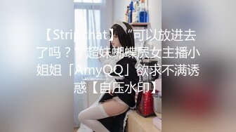 【Stripchat】“可以放进去了吗？”超妹蝴蝶屄女主播小姐姐「AmyQQ」欲求不满诱惑【自压水印】