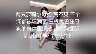 两只萝莉小母狗 爽不爽 三个洞都被填满了 三根鸡巴在母狗的身体里运动 小母狗撅起屁股被单男们排队轮奸