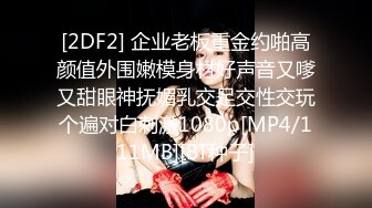 [2DF2] 企业老板重金约啪高颜值外围嫩模身材好声音又嗲又甜眼神抚媚乳交足交性交玩个遍对白刺激1080p[MP4/111MB][BT种子]